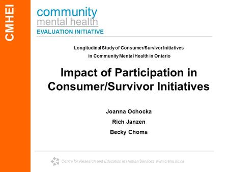 Community mental health EVALUATION INITIATIVE CMHEI Centre for Research and Education in Human Services www.crehs.on.ca Longitudinal Study of Consumer/Survivor.