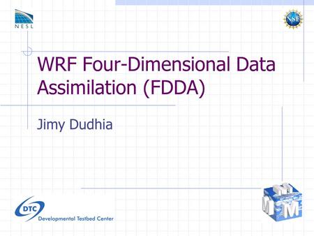 WRF Four-Dimensional Data Assimilation (FDDA) Jimy Dudhia.