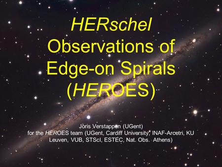 HERschel Observations of Edge-on Spirals (HEROES) Joris Verstappen (UGent) for the HEROES team (UGent, Cardiff University, INAF-Arcetri, KU Leuven, VUB,