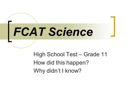 FCAT Science High School Test – Grade 11 How did this happen? Why didn’t I know?