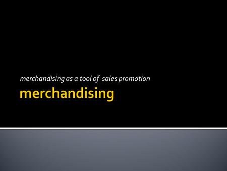 Merchandising as a tool of sales promotion.  Merchandising  Merchandising - range of activities in a point of sale that increases the final sales. 