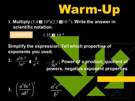 Daily Homework Quiz 1. Multiply (5.4 10 4 )(2.5 10 –7 ). Write the answer in scientific notation. ANSWER 1.35 10 –2 Simplify the expression. Tell which.