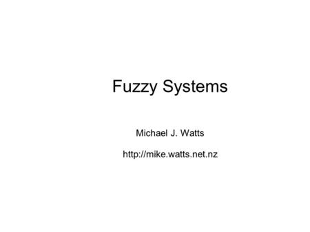 Fuzzy Systems Michael J. Watts