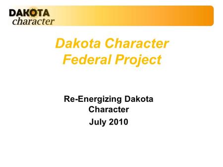 Dakota Character Federal Project Re-Energizing Dakota Character July 2010.