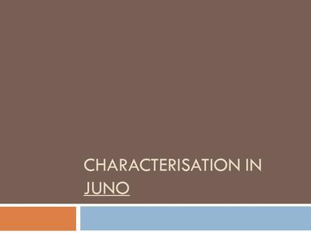 CHARACTERISATION IN JUNO. Characterisation in Juno List the characters in the film. You should have a list of at least 6. For each character, write: 1.