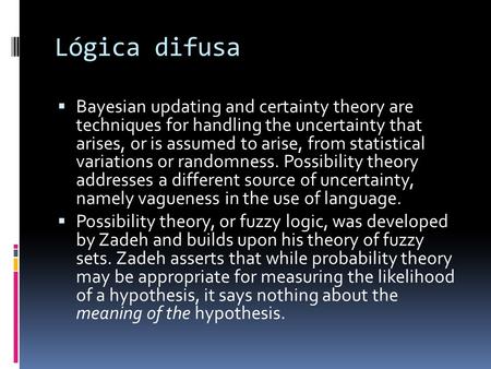 Lógica difusa  Bayesian updating and certainty theory are techniques for handling the uncertainty that arises, or is assumed to arise, from statistical.