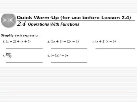 2.4 – Operations with Functions  Objectives: Perform operations with functions to write new functions Find the composition of two functions  Standard: