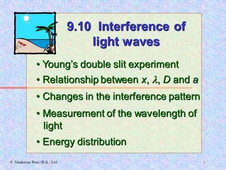 1© Manhattan Press (H.K.) Ltd. Young’s double slit experiment Young’s double slit experiment 9.10 Interference of light waves Relationship between x,,