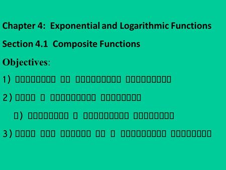 Chapter 4: Exponential and Logarithmic Functions Section 4.1 Composite Functions Objectives: 1) Notation of Composite Functions 2) Form a Composite Function.