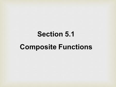 Section 5.1 Composite Functions. Suppose that an oil tanker is leaking oil and we want to be able to determine the area o the circular oil patch around.