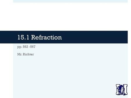 15.1 Refraction pp. 562 -567 Mr. Richter. Agenda  Warm-Up  Introduction to Refraction Demo  Reminder: Quarter 3 Ends Friday  Notes:  Refraction 