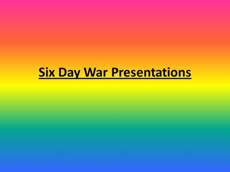 Six Day War Presentations. MustExplain two causes of the Six Day War in detail. C ShouldAnalyse the reasons why Israel was victorious. B CouldMake a supported.