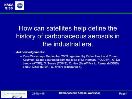 NASA GISS 21-Nov-15 Carbonaceous Aerosol Workshop Page 1 How can satellites help define the history of carbonaceous aerosols in the industrial era. Acknowledgements: