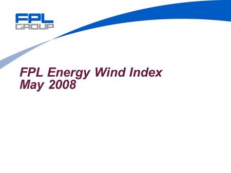 FPL Energy Wind Index May 2008. 2 FPL Energy Wind Index Rolling 15 months, current portfolio 1 1 Average wind speed for the period from those reference.