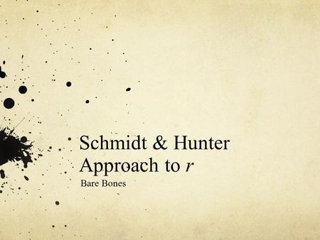 Schmidt & Hunter Approach to r Bare Bones. Statistical Artifacts Extraneous factors that influence observed effect Sampling error* Reliability Range restriction.