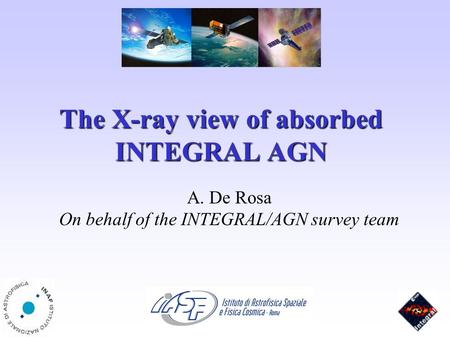 The X-ray view of absorbed INTEGRAL AGN A. De Rosa On behalf of the INTEGRAL/AGN survey team.