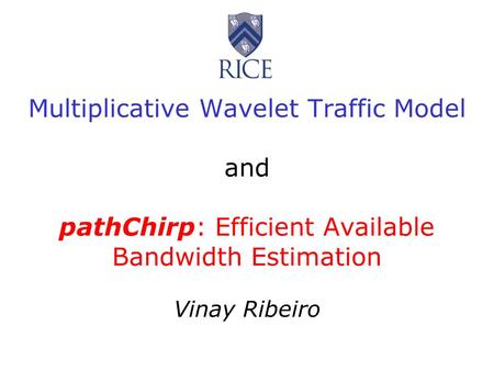 Multiplicative Wavelet Traffic Model and pathChirp: Efficient Available Bandwidth Estimation Vinay Ribeiro.