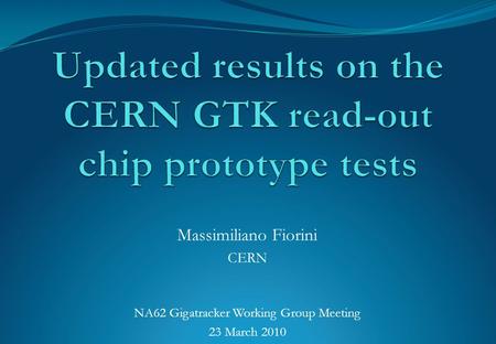 NA62 Gigatracker Working Group Meeting 23 March 2010 Massimiliano Fiorini CERN.