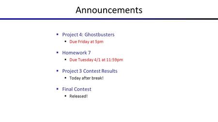 Announcements Project 4: Ghostbusters Homework 7