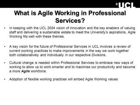 What is Agile Working in Professional Services? In keeping with the UCL 2034 vision of innovation and the key enablers of valuing staff and delivering.