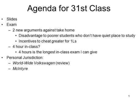 1 Agenda for 31st Class Slides Exam –2 new arguments against take home Disadvantage to poorer students who don’t have quiet place to study Incentives to.