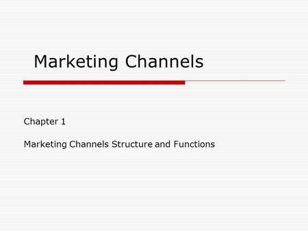 Marketing Channels Chapter 1 Marketing Channels Structure and Functions.