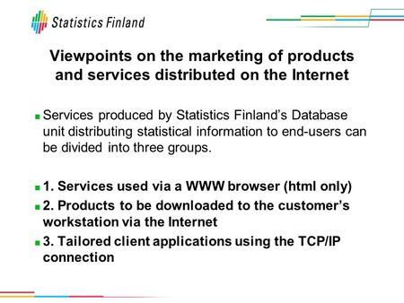 Viewpoints on the marketing of products and services distributed on the Internet Services produced by Statistics Finland’s Database unit distributing statistical.