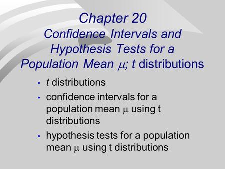 Chapter 20 Confidence Intervals and Hypothesis Tests for a Population Mean  ; t distributions t distributions confidence intervals for a population mean.