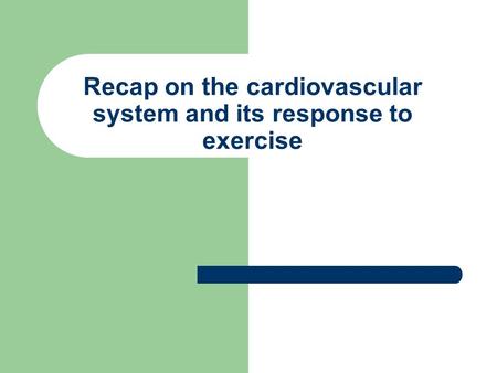 Recap on the cardiovascular system and its response to exercise.