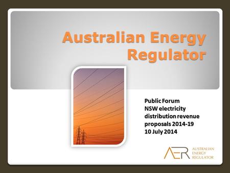 Australian Energy Regulator Public Forum NSW electricity distribution revenue proposals 2014-19 10 July 2014.