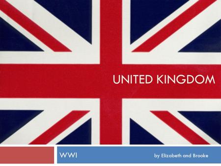 UNITED KINGDOM WWI by Elizabeth and Brooke. UK Background Info  Currency GBP (Great British Pound)  Constitutional Monarchy  British English  46mil.