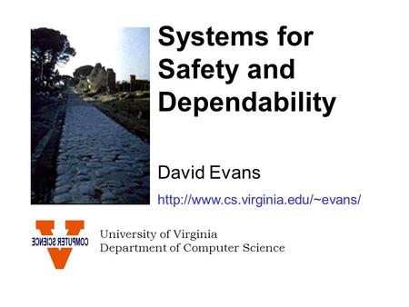 Systems for Safety and Dependability David Evans  University of Virginia Department of Computer Science.