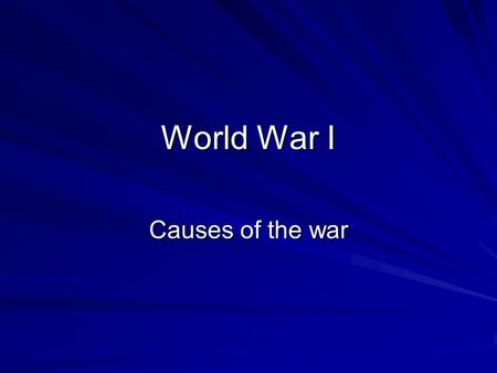 World War I Causes of the war Europe at its peak –Industrial Revolution at its peak –Major increase in steel and coal production –Europe had 25% of world.