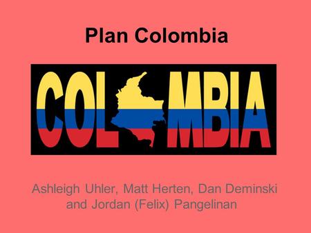 Plan Colombia Ashleigh Uhler, Matt Herten, Dan Deminski and Jordan (Felix) Pangelinan.