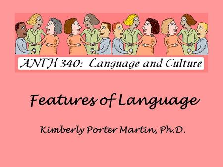 Features of Language Kimberly Porter Martin, Ph.D.