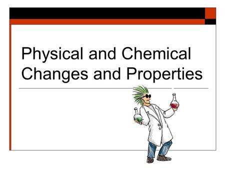 Physical and Chemical Changes and Properties Matter  Matter is everywhere.  Matter is anything that takes up space and has mass.  Matter can be described.