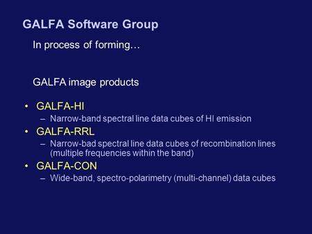 GALFA Software Group GALFA-HI –Narrow-band spectral line data cubes of HI emission GALFA-RRL –Narrow-bad spectral line data cubes of recombination lines.