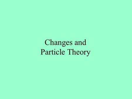 Changes and Particle Theory. What is the colour of these solids ? colourless.