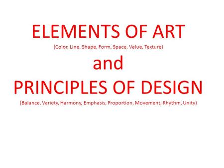 ELEMENTS OF ART (Color, Line, Shape, Form, Space, Value, Texture) and PRINCIPLES OF DESIGN (Balance, Variety, Harmony, Emphasis, Proportion, Movement,