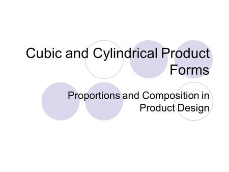 Cubic and Cylindrical Product Forms Proportions and Composition in Product Design.