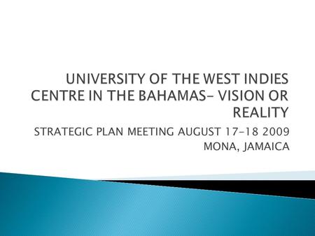 STRATEGIC PLAN MEETING AUGUST 17-18 2009 MONA, JAMAICA.