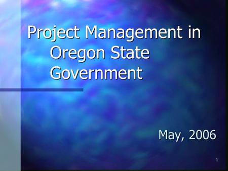 1 Project Management in Oregon State Government May, 2006.