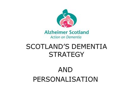 SCOTLAND’S DEMENTIA STRATEGY AND PERSONALISATION.