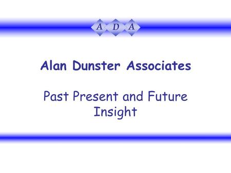 Alan Dunster Associates Past Present and Future Insight.