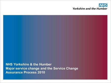 NHS Yorkshire & the Humber Major service change and the Service Change Assurance Process 2010.