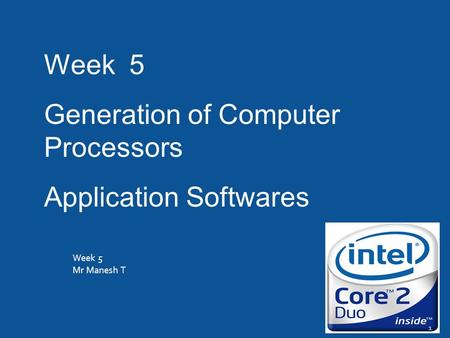 Week 5 Mr Manesh T 1 Week 5 Generation of Computer Processors Application Softwares.