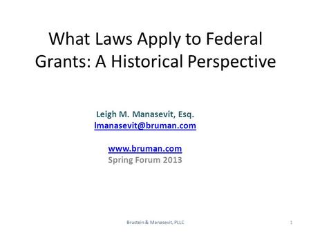 What Laws Apply to Federal Grants: A Historical Perspective Leigh M. Manasevit, Esq. Brustein & Manasevit, PLLC  Spring.