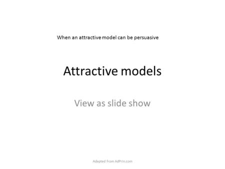 Attractive models View as slide show When an attractive model can be persuasive Adapted from AdPrin.com.