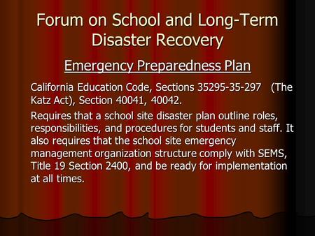 Forum on School and Long-Term Disaster Recovery Emergency Preparedness Plan California Education Code, Sections 35295-35-297 (The Katz Act), Section 40041,