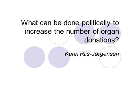 What can be done politically to increase the number of organ donations? Karin Riis-Jørgensen.